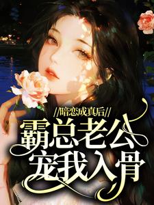暗恋成真后，霸总老公宠我入骨