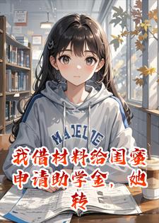 我借材料给闺蜜申请助学金，她转头抢了我的保研名额