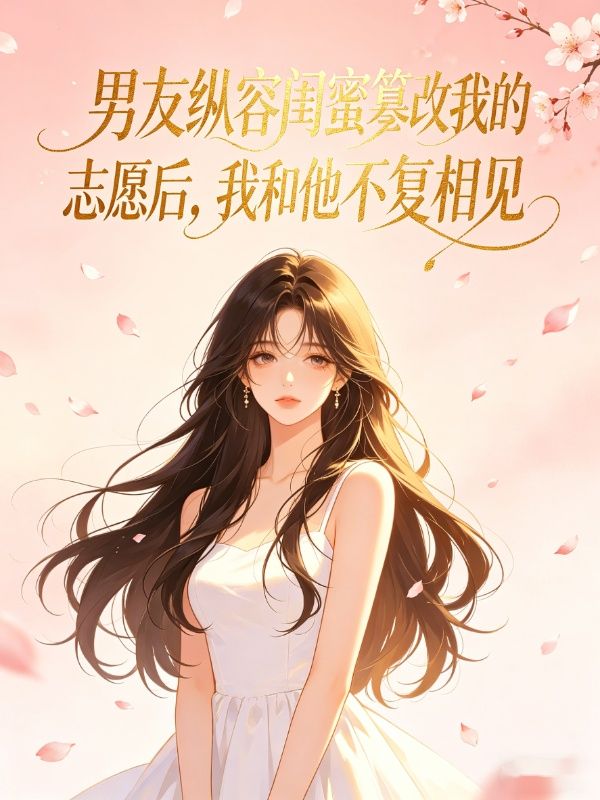 男友纵容闺蜜篡改我的志愿后，我和他不复相见