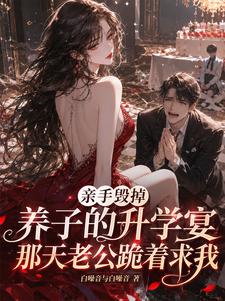 亲手毁掉养子的升学宴那天老公跪着求我