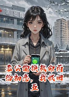 老公偷换救命药给初恋，我收回五套房让他滚