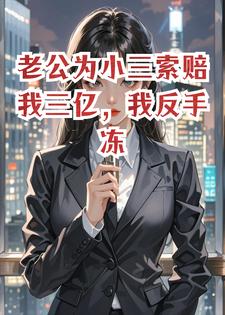 老公为小三索赔我三亿，我反手冻结他千亿资产苏晚宁沈裴之小说完整篇在线阅读