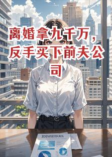 顾念沈墨白 离婚拿九千万，反手买下前夫公司完结版在线阅读