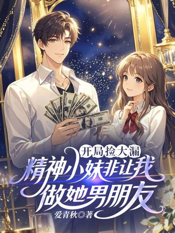 开局捡大漏，精神小妹非让我做她男朋友小说