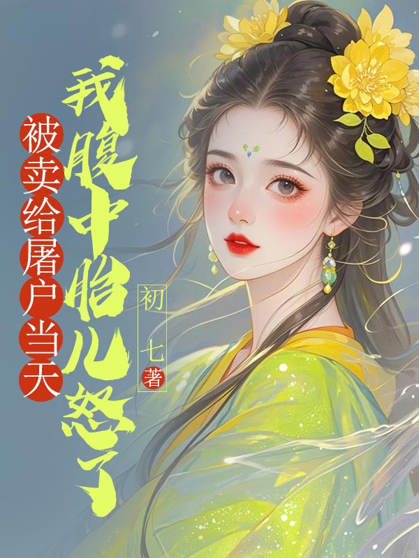 被卖给屠户当天，我腹中胎儿怒了云舒林生小说完整篇在线阅读