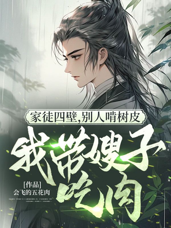 家徒四壁，别人啃树皮我带嫂子吃肉小说