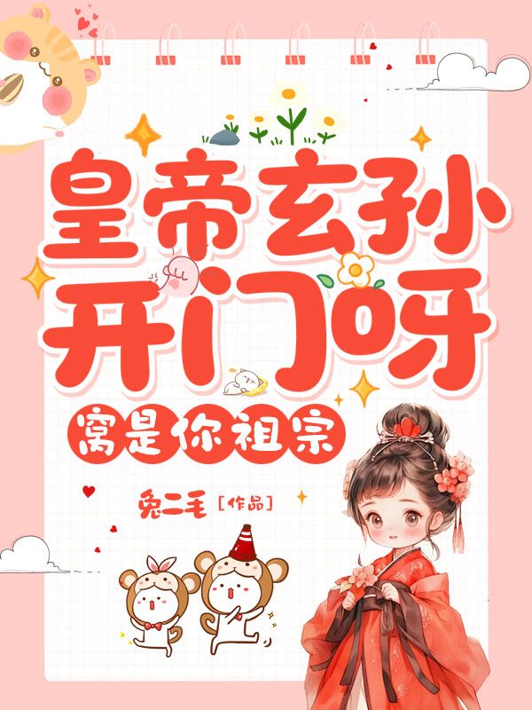 皇帝玄孙开门呀，窝是你祖宗李之瑶谢望小说完整篇在线阅读