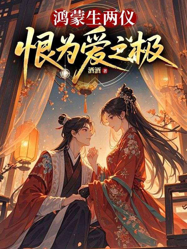 鸿蒙生两仪，恨为爱之极小说