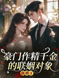 豪门作精千金的联姻对象真香了
