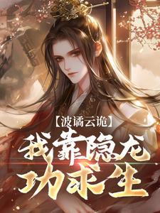 波谲云诡，我靠隐龙功求生郎七夜王嫩凤小说完整篇在线阅读