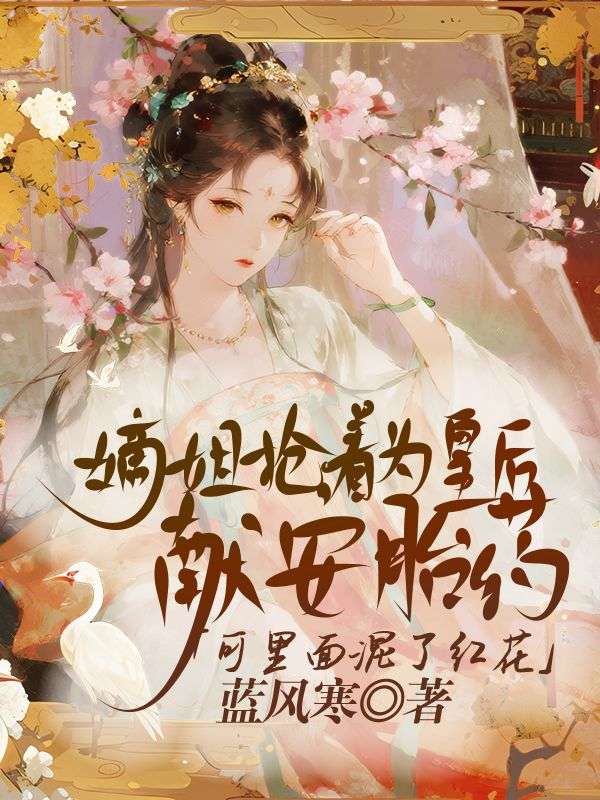 嫡姐抢着为皇后献安胎药，可里面混了红花小说