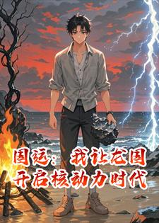 国运：我让龙国开启核动力时代林国柱老将军小说完整篇在线阅读