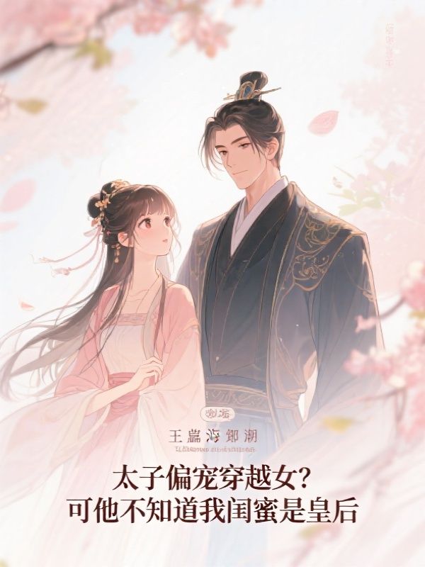 太子偏宠穿越女？可他不知道我闺蜜是皇后小说