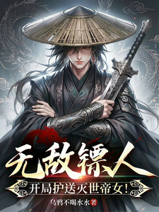 无敌镖人，开局护送灭世帝女！小说