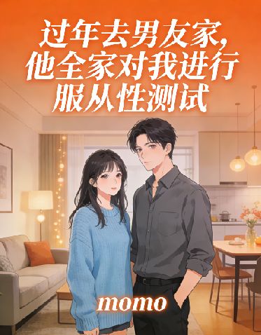 过年去男友家，他全家对我进行服从性测试小说
