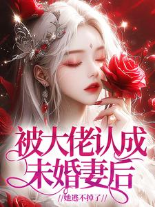 被大佬认成未婚妻后，她逃不掉了小说