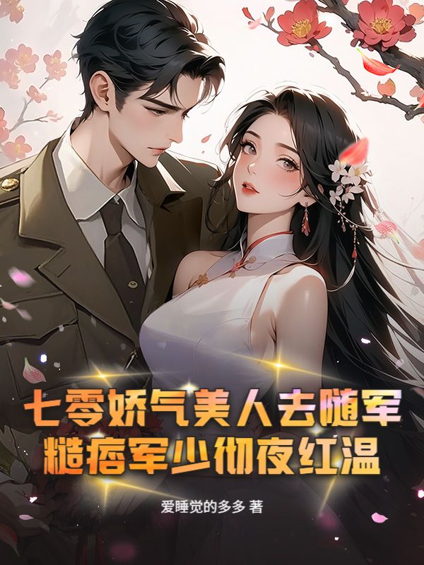七零娇气美人去随军，糙痞军少彻夜红温