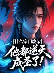 什么宗门废柴，他都逆天成圣了！小说