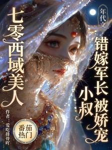 七零西域美人：错嫁军长小叔被娇