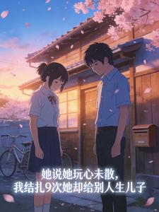 顾砚舟沈如烟 她说她玩心未散，我结扎9次她却给别人生儿子完结版在线阅读