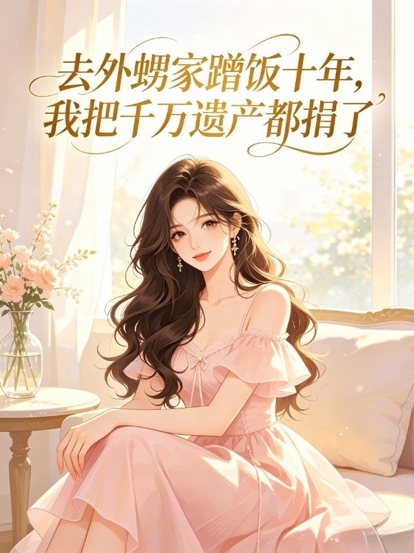 去外甥家蹭饭十年，我把千万遗产都捐了