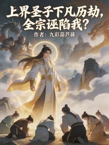 上界圣子下凡历劫，全宗污蔑我？小说