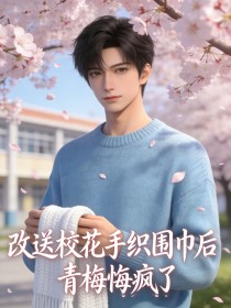改送校花手织围巾后，青梅悔疯了