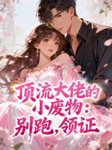 顶流大佬的小废物：别跑，领证