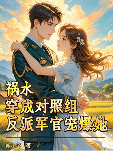 祸水穿成对照组？反派军官宠爆她小说