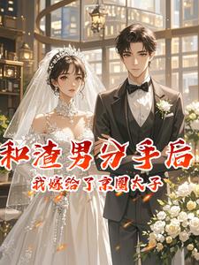 和渣男分手后，我嫁给了京圈太子