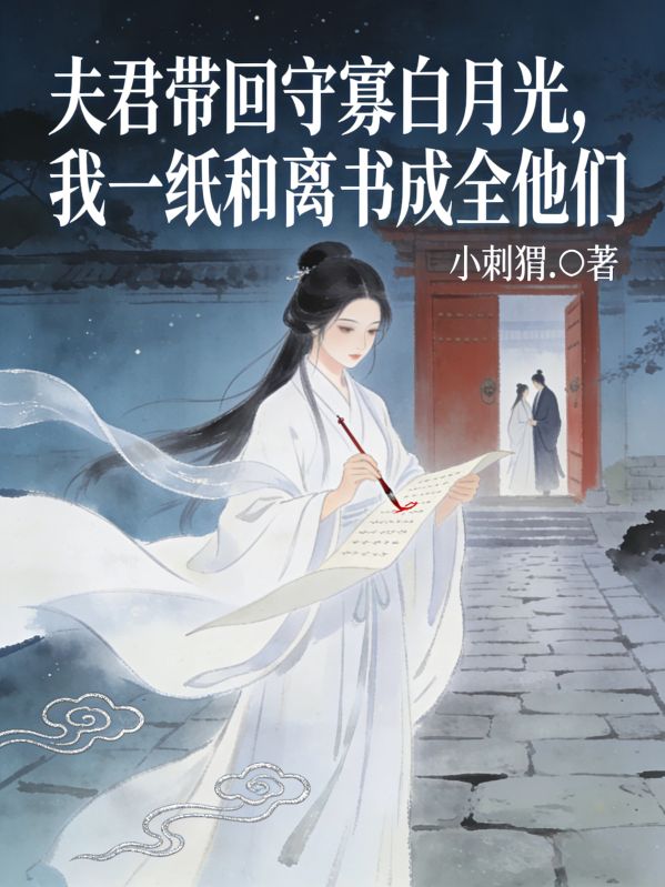 夫君带回守寡白月光，我一纸和离书成全他们小说