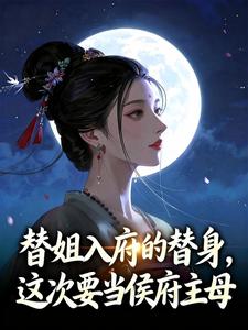 替姐入府的替身，这次要当侯府主母小说
