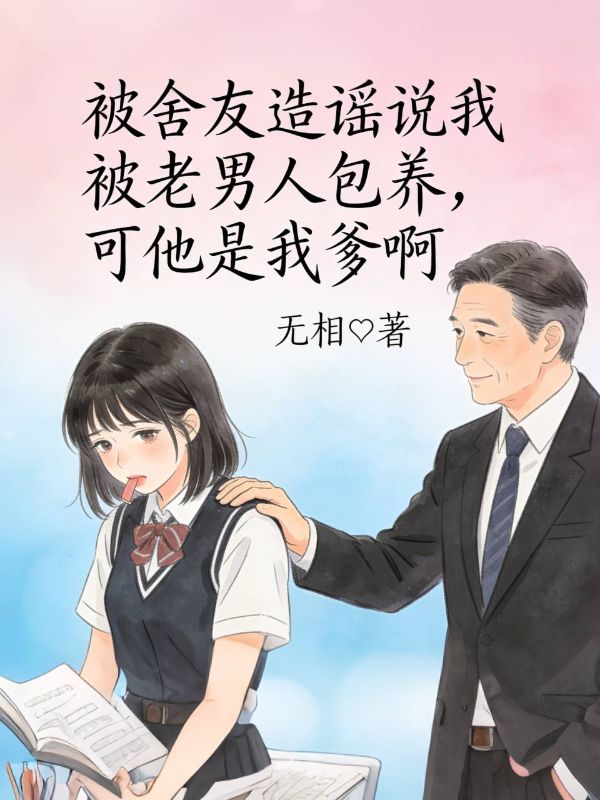 被舍友造谣说我被老男人包养，可他是我爹啊
