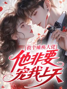 救个瘫痪大佬，他非要宠我上天小说