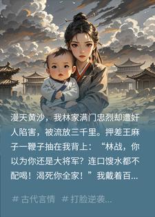 林战林长歌 全家流放路上，我一岁女儿开口说了文言文指点江山完结版在线阅读