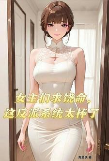 女主们求饶命，这反派系统太棒了小说