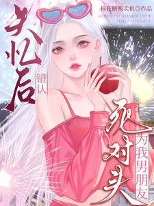 失忆后，错认死对头为我男朋友小说
