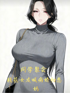 同学聚会，校花女友喊病娇初恋妈小说