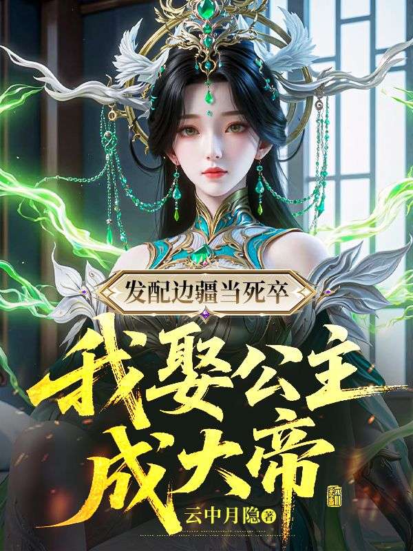 发配边疆当死卒，我娶公主成大帝小说