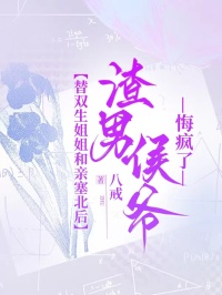 替双生姐姐和亲塞北后，渣男侯爷悔疯了