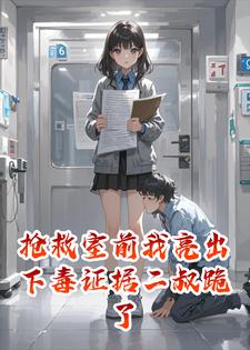抢救室前我亮出下毒证据二叔跪了林蔓周丽华小说完整篇在线阅读