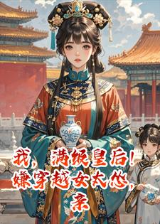 我，满级皇后！嫌穿越女太怂，亲手教她勾引皇上小说